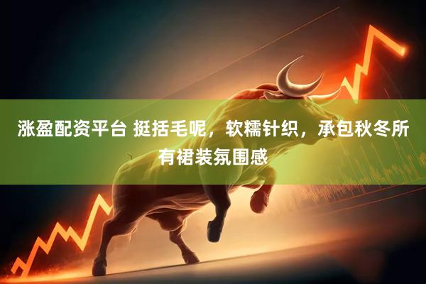 涨盈配资平台 挺括毛呢，软糯针织，承包秋冬所有裙装氛围感